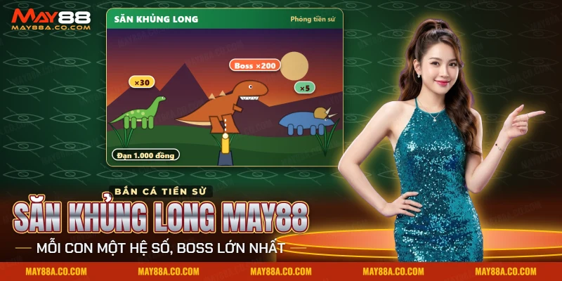 Bắn cá Săn Khủng Long May88 gắn hệ số riêng cho từng con khủng long và boss trong phòng tiền sử
