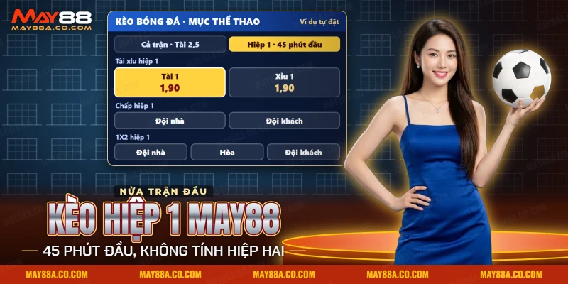 Kèo hiệp 1 May88 trên bảng kèo bóng đá với các cửa tài xỉu, chấp và 1X2 của nửa trận đầu